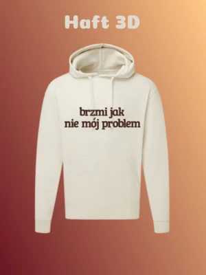 Bluza z kapturem "brzmi jak nie mój problem" haft 3D