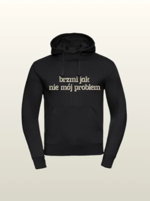 Bluza z kapturem z haftem klasycznym "Brzmi jak nie mój problem"