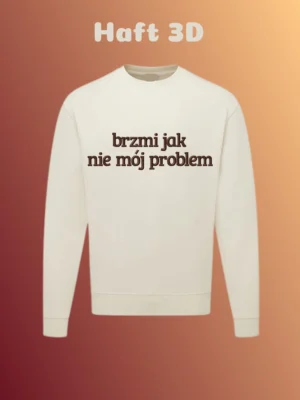 Crewneck „Brzmi jak nie mój problem” haft 3D